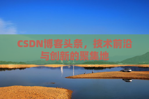 CSDN博客头条，技术前沿与创新的聚集地